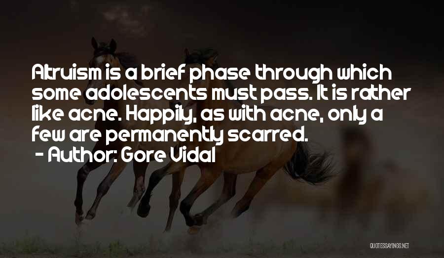 Gore Vidal Quotes: Altruism Is A Brief Phase Through Which Some Adolescents Must Pass. It Is Rather Like Acne. Happily, As With Acne,