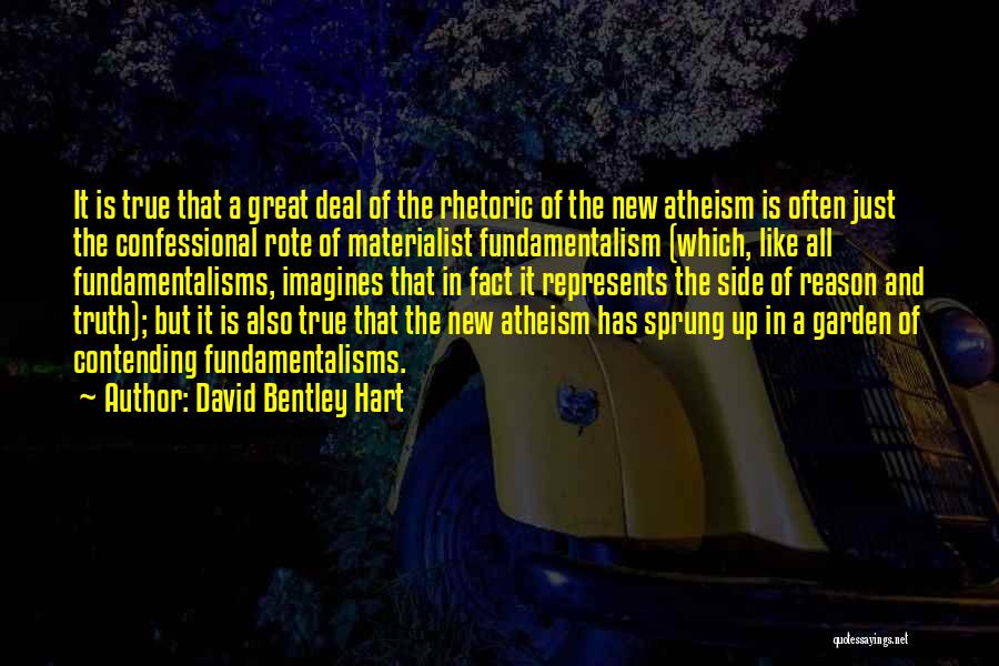 David Bentley Hart Quotes: It Is True That A Great Deal Of The Rhetoric Of The New Atheism Is Often Just The Confessional Rote