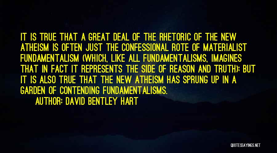 David Bentley Hart Quotes: It Is True That A Great Deal Of The Rhetoric Of The New Atheism Is Often Just The Confessional Rote