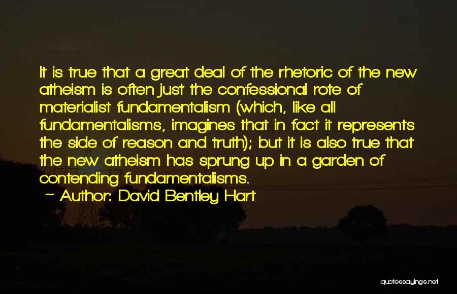 David Bentley Hart Quotes: It Is True That A Great Deal Of The Rhetoric Of The New Atheism Is Often Just The Confessional Rote