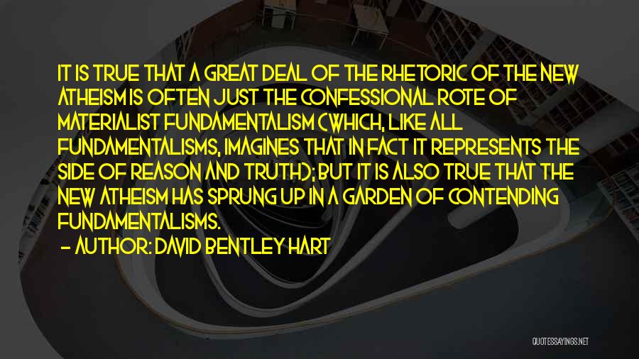 David Bentley Hart Quotes: It Is True That A Great Deal Of The Rhetoric Of The New Atheism Is Often Just The Confessional Rote