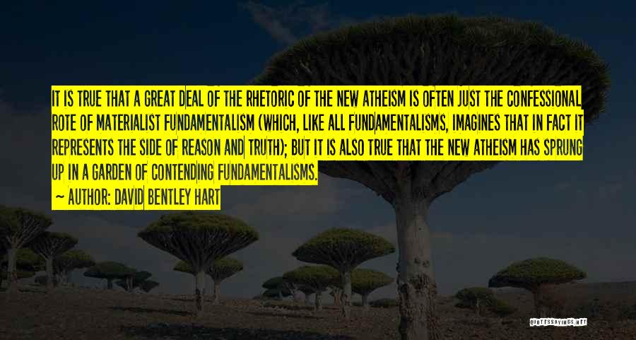 David Bentley Hart Quotes: It Is True That A Great Deal Of The Rhetoric Of The New Atheism Is Often Just The Confessional Rote