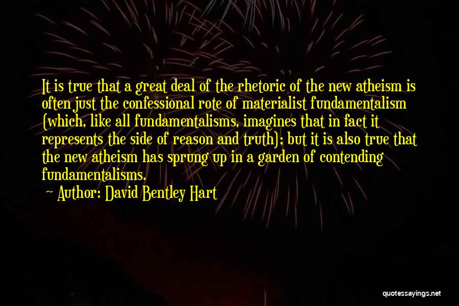 David Bentley Hart Quotes: It Is True That A Great Deal Of The Rhetoric Of The New Atheism Is Often Just The Confessional Rote