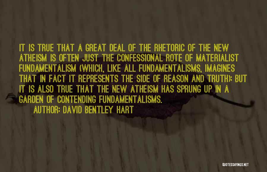 David Bentley Hart Quotes: It Is True That A Great Deal Of The Rhetoric Of The New Atheism Is Often Just The Confessional Rote