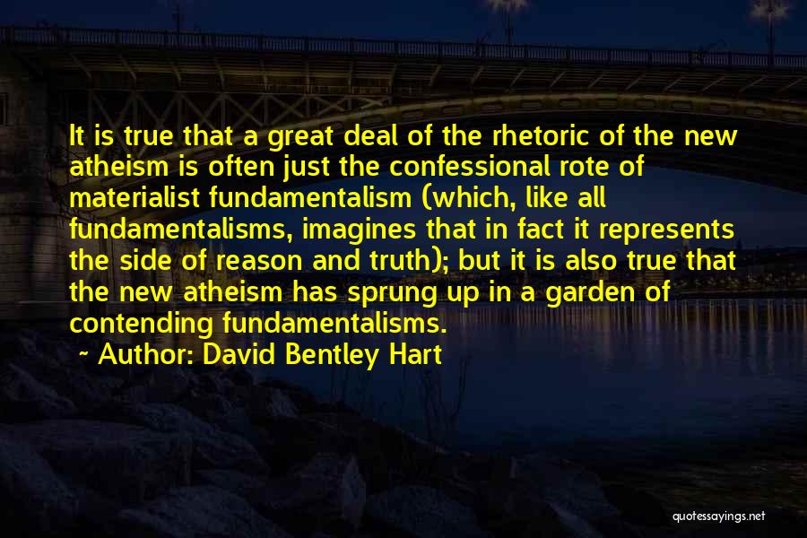 David Bentley Hart Quotes: It Is True That A Great Deal Of The Rhetoric Of The New Atheism Is Often Just The Confessional Rote