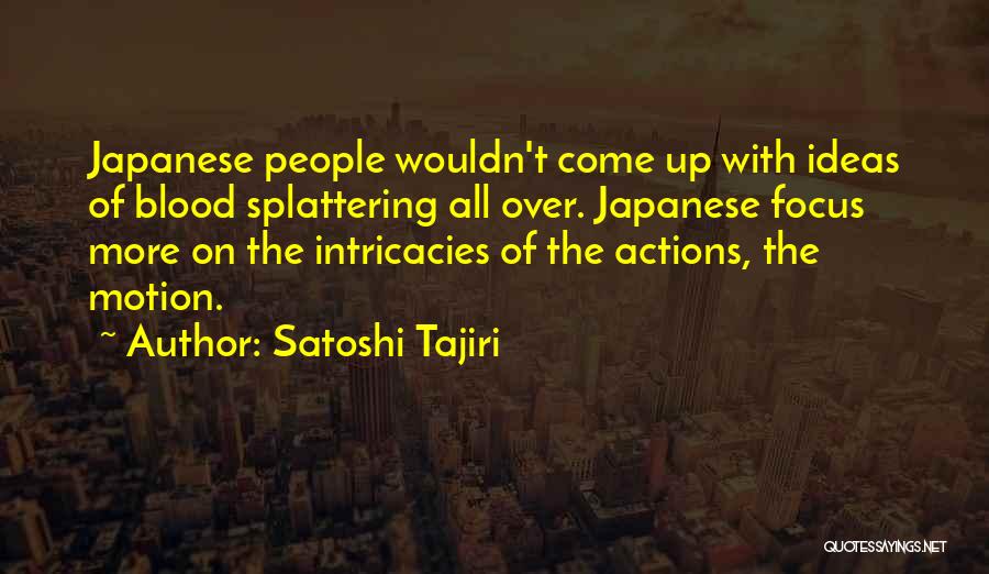 Satoshi Tajiri Quotes: Japanese People Wouldn't Come Up With Ideas Of Blood Splattering All Over. Japanese Focus More On The Intricacies Of The