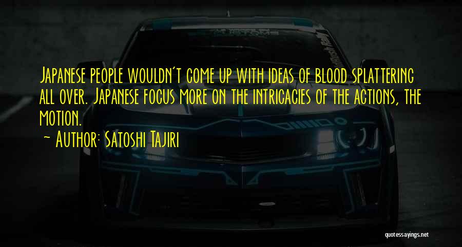 Satoshi Tajiri Quotes: Japanese People Wouldn't Come Up With Ideas Of Blood Splattering All Over. Japanese Focus More On The Intricacies Of The