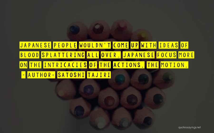 Satoshi Tajiri Quotes: Japanese People Wouldn't Come Up With Ideas Of Blood Splattering All Over. Japanese Focus More On The Intricacies Of The