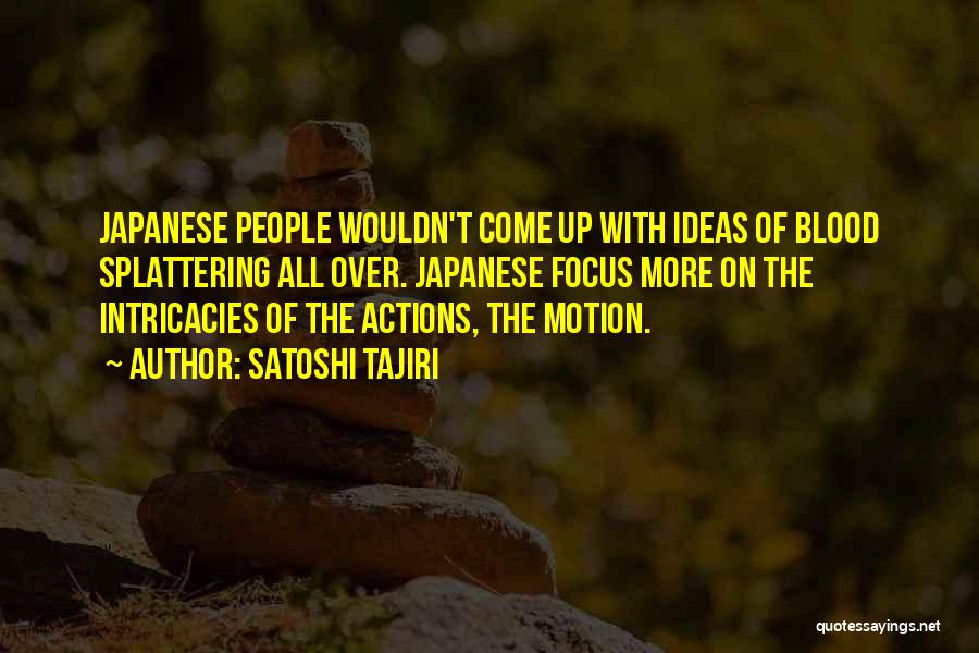 Satoshi Tajiri Quotes: Japanese People Wouldn't Come Up With Ideas Of Blood Splattering All Over. Japanese Focus More On The Intricacies Of The