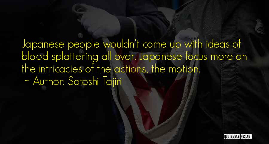 Satoshi Tajiri Quotes: Japanese People Wouldn't Come Up With Ideas Of Blood Splattering All Over. Japanese Focus More On The Intricacies Of The
