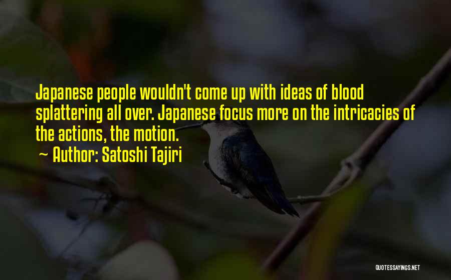 Satoshi Tajiri Quotes: Japanese People Wouldn't Come Up With Ideas Of Blood Splattering All Over. Japanese Focus More On The Intricacies Of The
