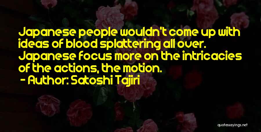 Satoshi Tajiri Quotes: Japanese People Wouldn't Come Up With Ideas Of Blood Splattering All Over. Japanese Focus More On The Intricacies Of The