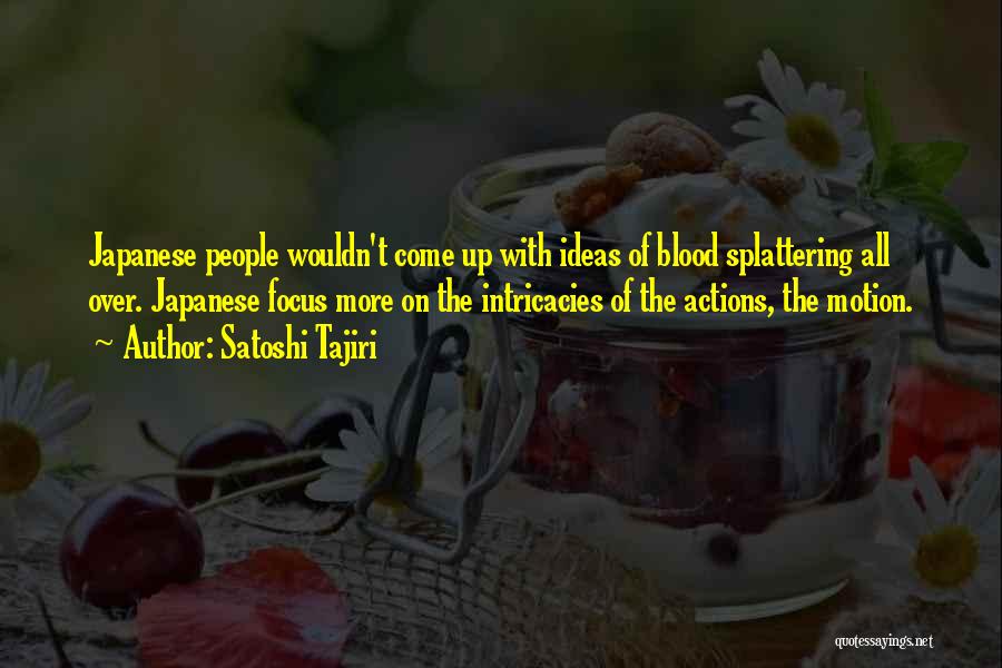 Satoshi Tajiri Quotes: Japanese People Wouldn't Come Up With Ideas Of Blood Splattering All Over. Japanese Focus More On The Intricacies Of The