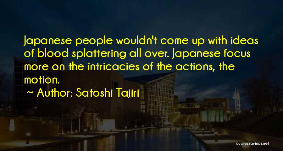 Satoshi Tajiri Quotes: Japanese People Wouldn't Come Up With Ideas Of Blood Splattering All Over. Japanese Focus More On The Intricacies Of The