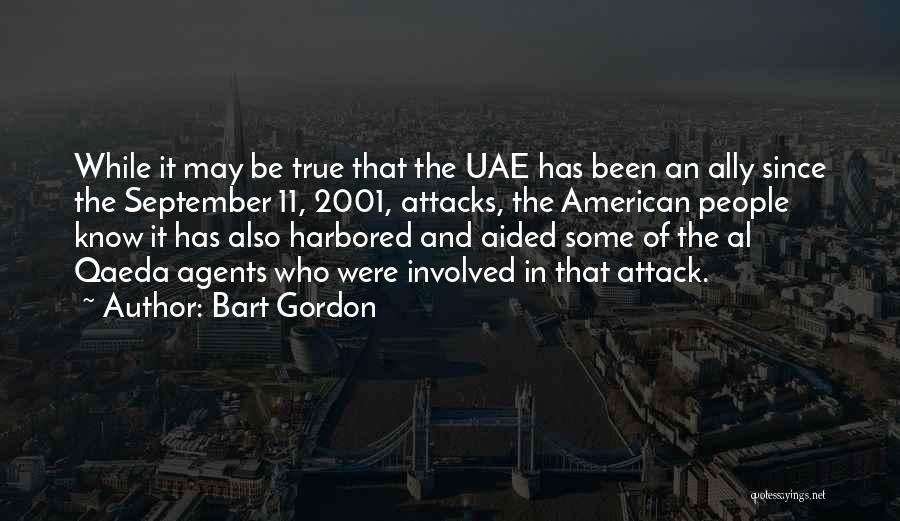 Bart Gordon Quotes: While It May Be True That The Uae Has Been An Ally Since The September 11, 2001, Attacks, The American