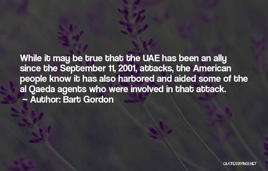 Bart Gordon Quotes: While It May Be True That The Uae Has Been An Ally Since The September 11, 2001, Attacks, The American