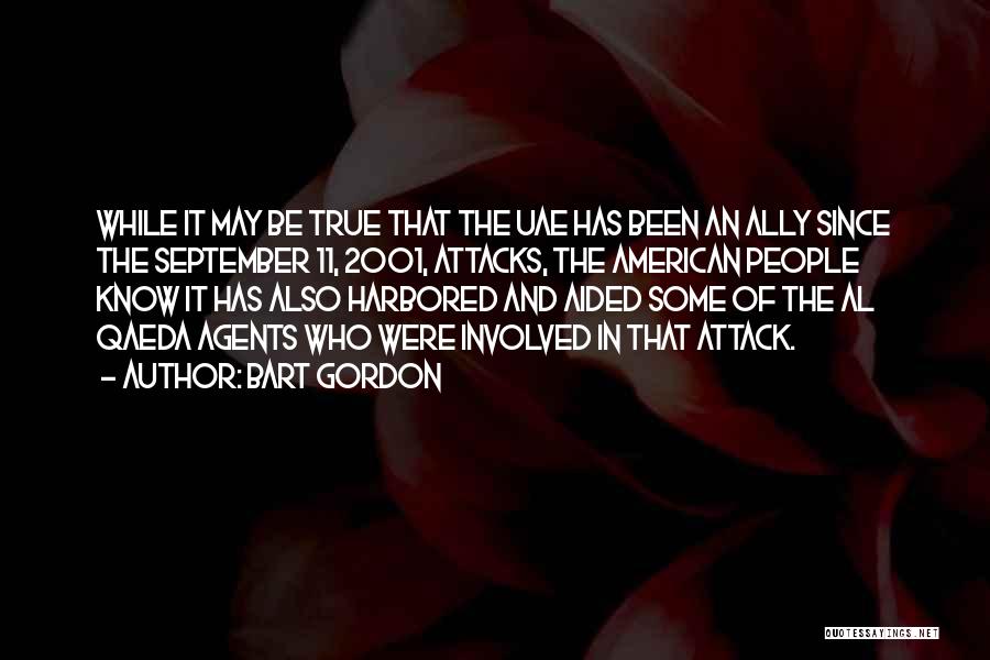 Bart Gordon Quotes: While It May Be True That The Uae Has Been An Ally Since The September 11, 2001, Attacks, The American