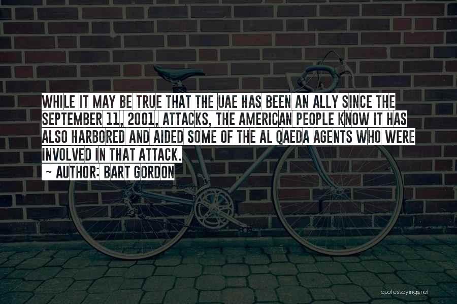 Bart Gordon Quotes: While It May Be True That The Uae Has Been An Ally Since The September 11, 2001, Attacks, The American