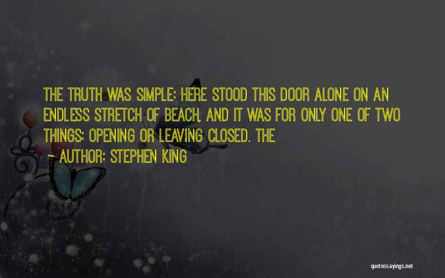 Stephen King Quotes: The Truth Was Simple: Here Stood This Door Alone On An Endless Stretch Of Beach, And It Was For Only