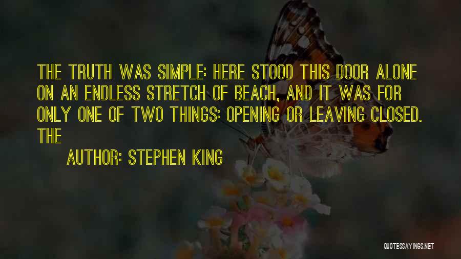 Stephen King Quotes: The Truth Was Simple: Here Stood This Door Alone On An Endless Stretch Of Beach, And It Was For Only