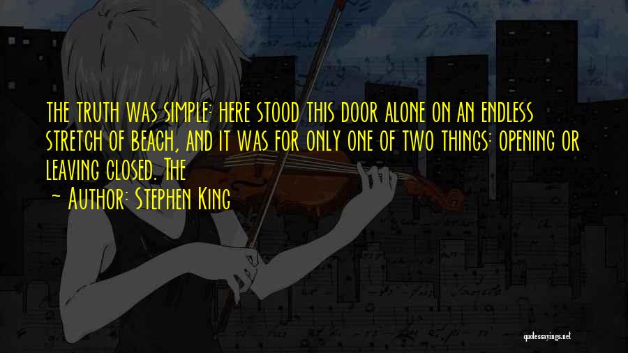 Stephen King Quotes: The Truth Was Simple: Here Stood This Door Alone On An Endless Stretch Of Beach, And It Was For Only