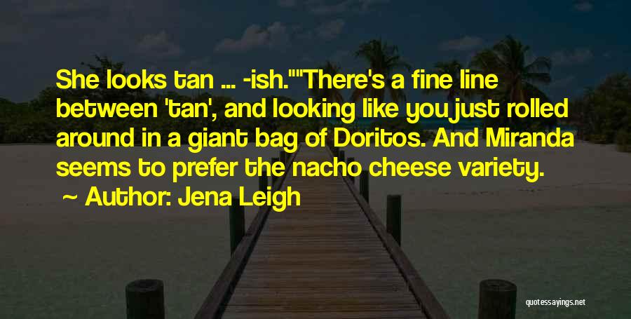 Jena Leigh Quotes: She Looks Tan ... -ish.there's A Fine Line Between 'tan', And Looking Like You Just Rolled Around In A Giant