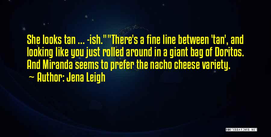 Jena Leigh Quotes: She Looks Tan ... -ish.there's A Fine Line Between 'tan', And Looking Like You Just Rolled Around In A Giant