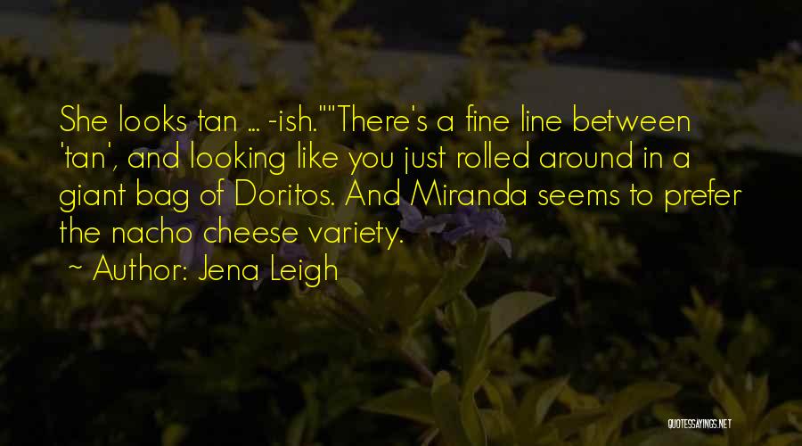 Jena Leigh Quotes: She Looks Tan ... -ish.there's A Fine Line Between 'tan', And Looking Like You Just Rolled Around In A Giant