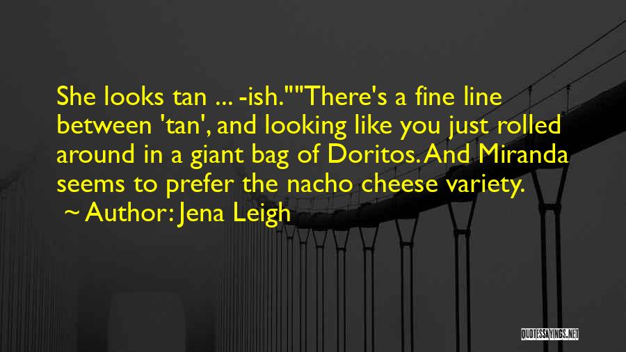 Jena Leigh Quotes: She Looks Tan ... -ish.there's A Fine Line Between 'tan', And Looking Like You Just Rolled Around In A Giant