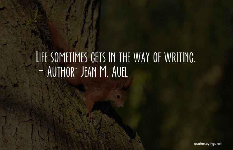 Jean M. Auel Quotes: Life Sometimes Gets In The Way Of Writing.