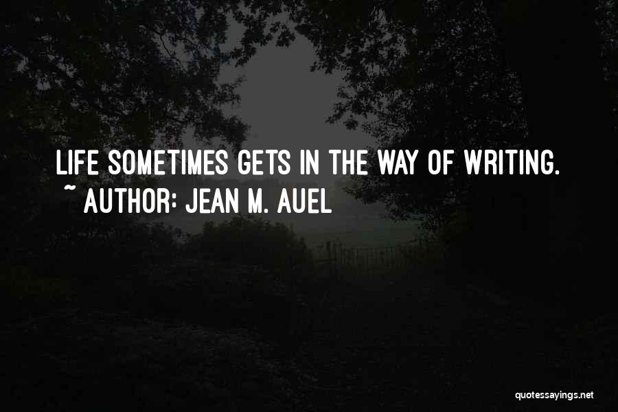 Jean M. Auel Quotes: Life Sometimes Gets In The Way Of Writing.