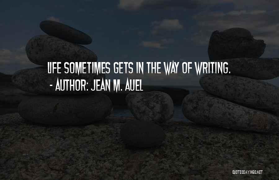 Jean M. Auel Quotes: Life Sometimes Gets In The Way Of Writing.