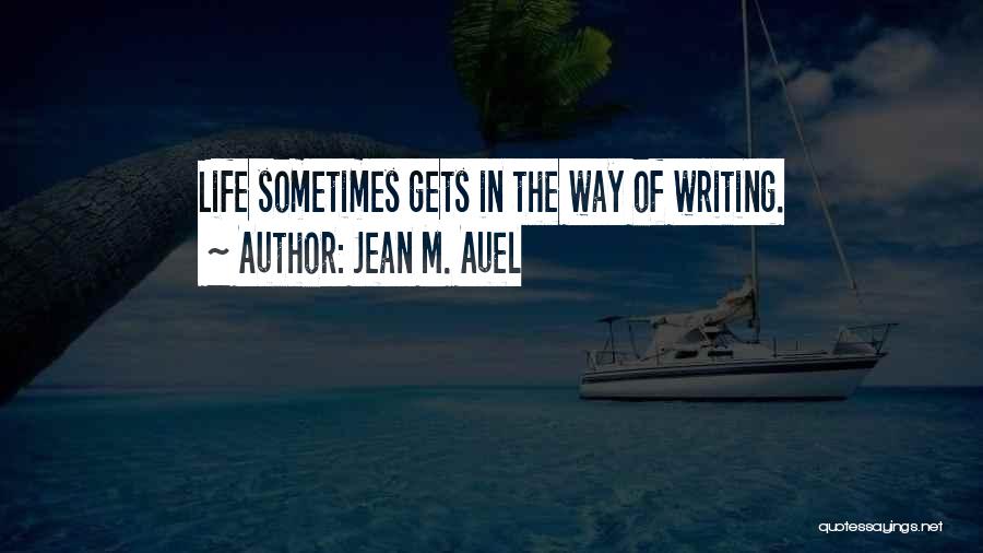 Jean M. Auel Quotes: Life Sometimes Gets In The Way Of Writing.