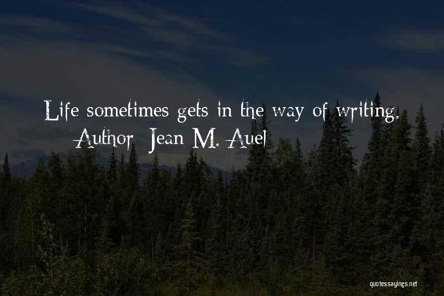 Jean M. Auel Quotes: Life Sometimes Gets In The Way Of Writing.