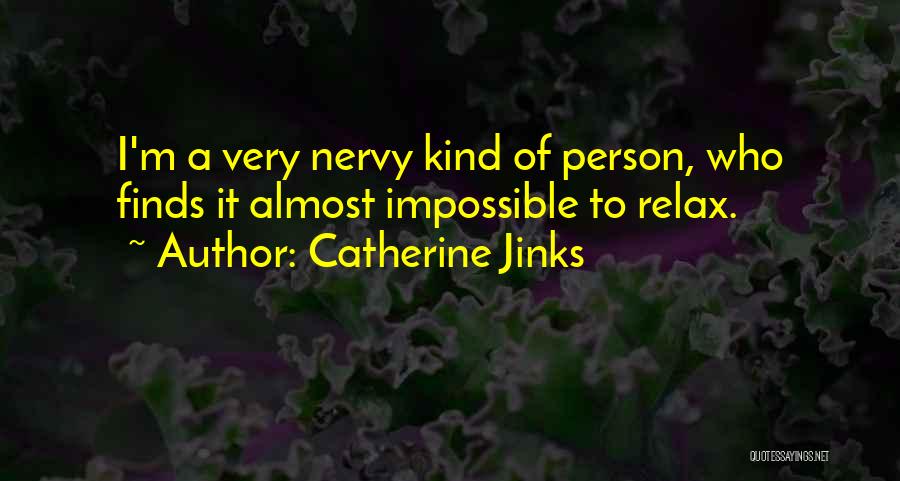 Catherine Jinks Quotes: I'm A Very Nervy Kind Of Person, Who Finds It Almost Impossible To Relax.