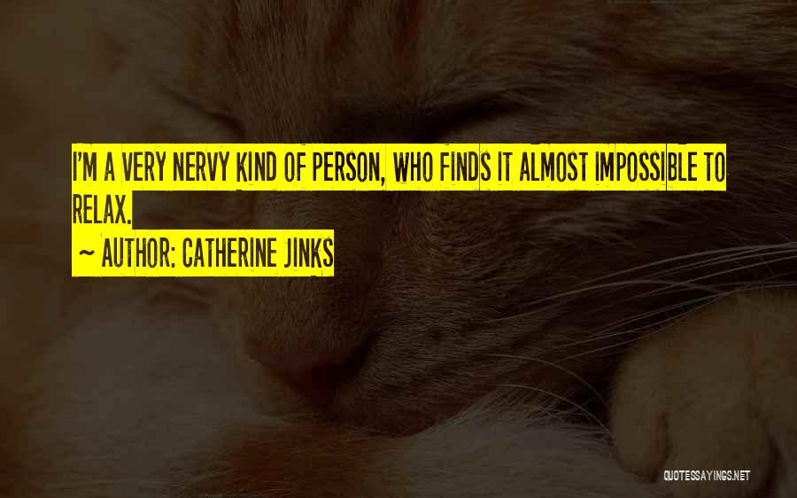 Catherine Jinks Quotes: I'm A Very Nervy Kind Of Person, Who Finds It Almost Impossible To Relax.