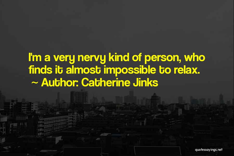 Catherine Jinks Quotes: I'm A Very Nervy Kind Of Person, Who Finds It Almost Impossible To Relax.