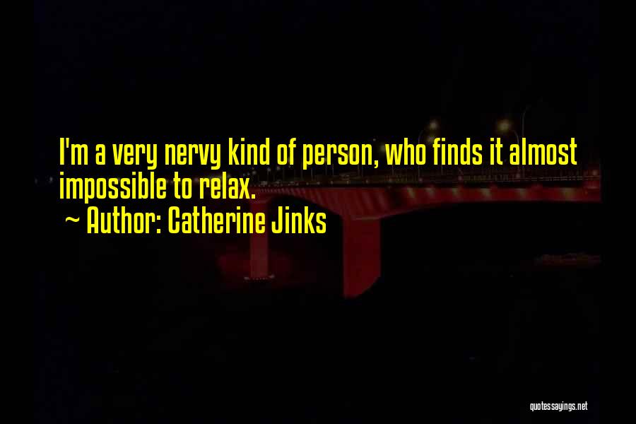 Catherine Jinks Quotes: I'm A Very Nervy Kind Of Person, Who Finds It Almost Impossible To Relax.