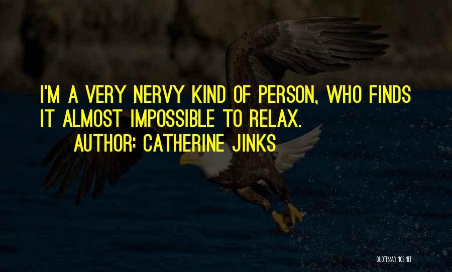 Catherine Jinks Quotes: I'm A Very Nervy Kind Of Person, Who Finds It Almost Impossible To Relax.