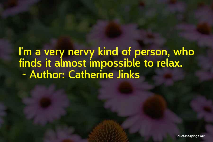 Catherine Jinks Quotes: I'm A Very Nervy Kind Of Person, Who Finds It Almost Impossible To Relax.