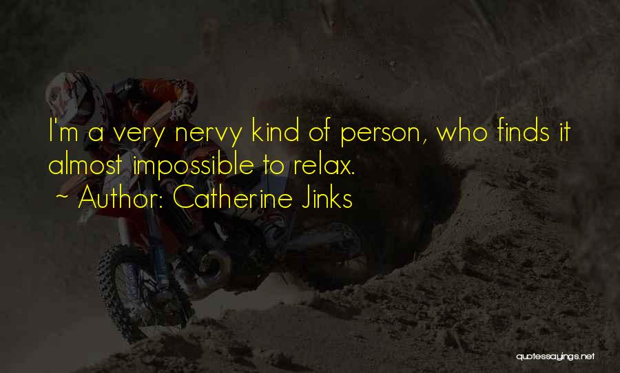 Catherine Jinks Quotes: I'm A Very Nervy Kind Of Person, Who Finds It Almost Impossible To Relax.