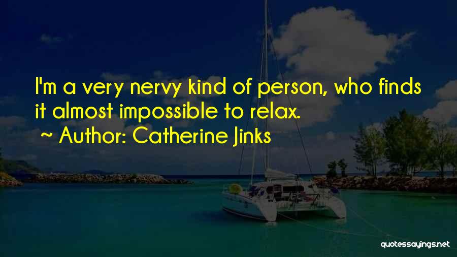 Catherine Jinks Quotes: I'm A Very Nervy Kind Of Person, Who Finds It Almost Impossible To Relax.