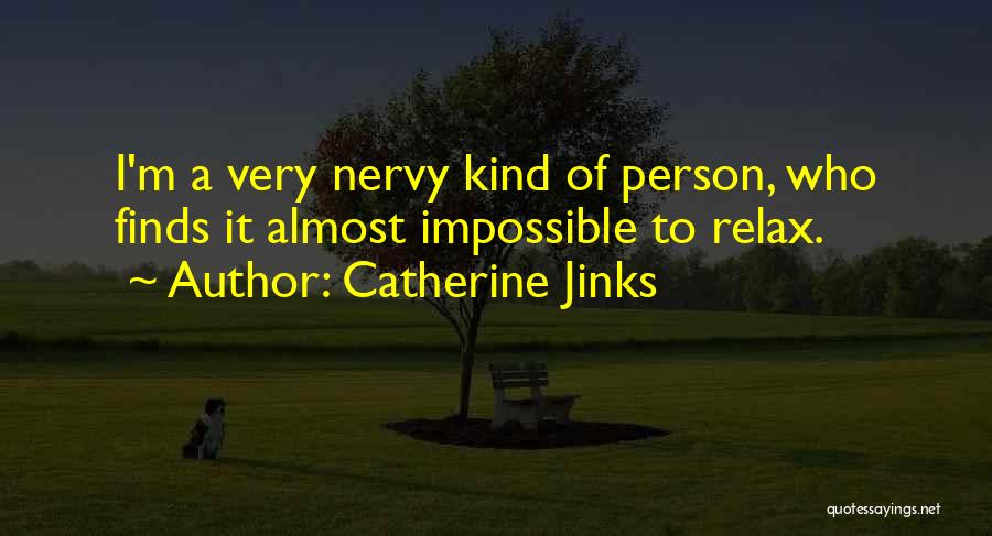 Catherine Jinks Quotes: I'm A Very Nervy Kind Of Person, Who Finds It Almost Impossible To Relax.