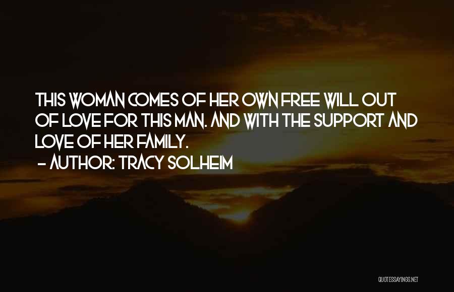 Tracy Solheim Quotes: This Woman Comes Of Her Own Free Will Out Of Love For This Man. And With The Support And Love
