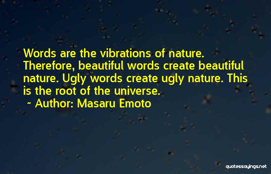 Masaru Emoto Quotes: Words Are The Vibrations Of Nature. Therefore, Beautiful Words Create Beautiful Nature. Ugly Words Create Ugly Nature. This Is The