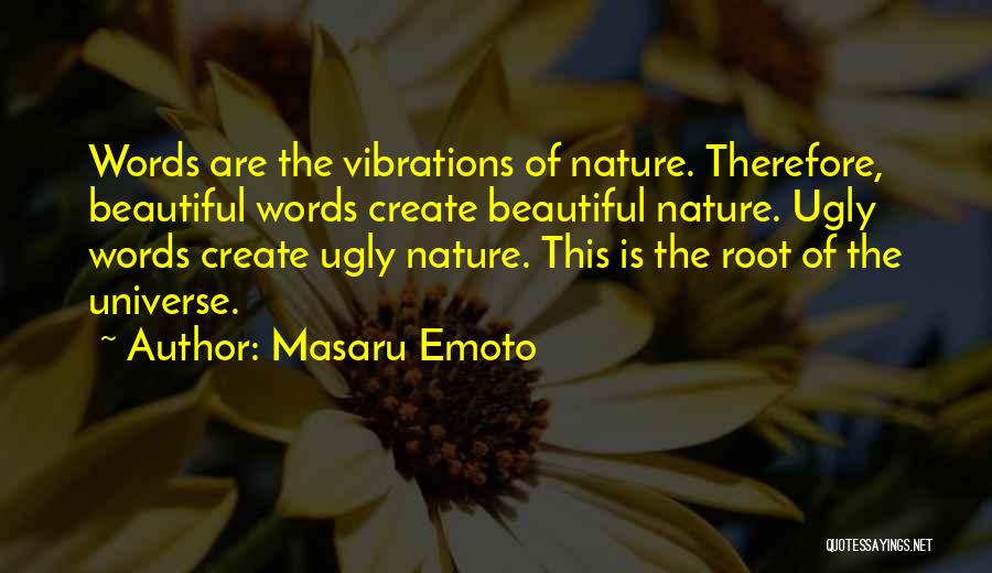 Masaru Emoto Quotes: Words Are The Vibrations Of Nature. Therefore, Beautiful Words Create Beautiful Nature. Ugly Words Create Ugly Nature. This Is The