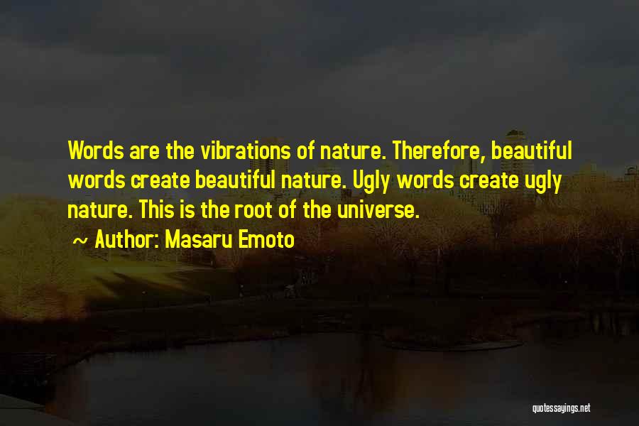 Masaru Emoto Quotes: Words Are The Vibrations Of Nature. Therefore, Beautiful Words Create Beautiful Nature. Ugly Words Create Ugly Nature. This Is The