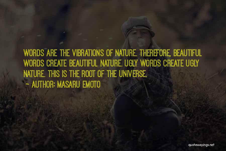 Masaru Emoto Quotes: Words Are The Vibrations Of Nature. Therefore, Beautiful Words Create Beautiful Nature. Ugly Words Create Ugly Nature. This Is The