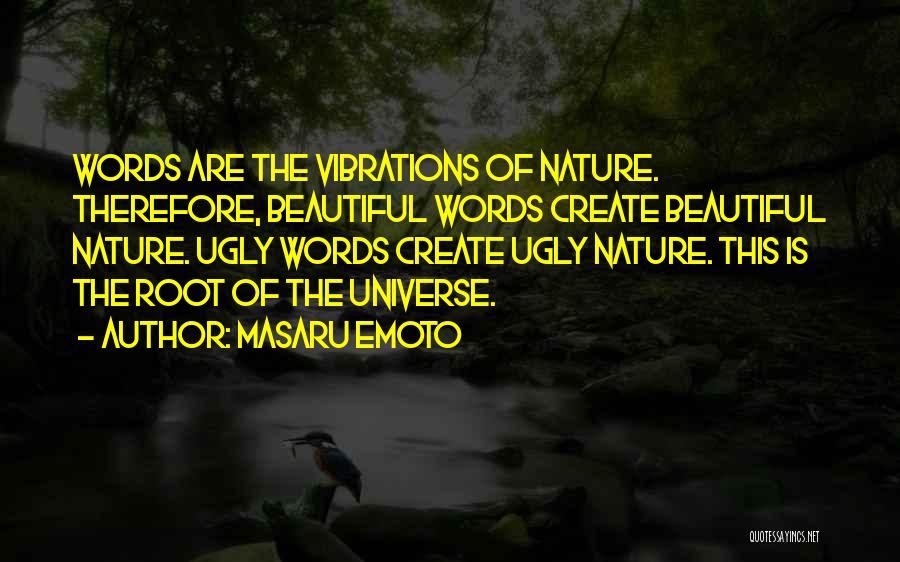 Masaru Emoto Quotes: Words Are The Vibrations Of Nature. Therefore, Beautiful Words Create Beautiful Nature. Ugly Words Create Ugly Nature. This Is The