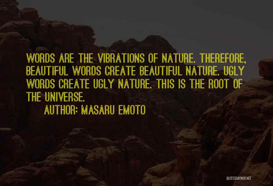 Masaru Emoto Quotes: Words Are The Vibrations Of Nature. Therefore, Beautiful Words Create Beautiful Nature. Ugly Words Create Ugly Nature. This Is The